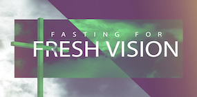 Fasting for Fresh Vision